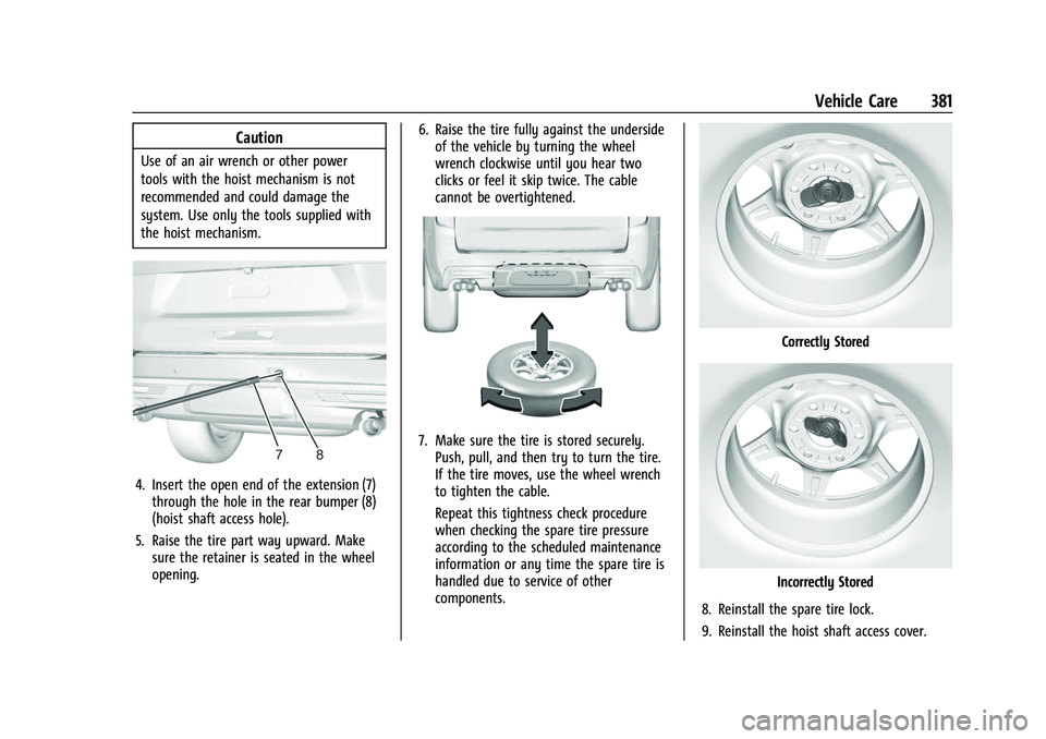 CHEVROLET TAHOE 2023 Owners Manual Chevrolet Tahoe/Suburban Owner Manual (GMNA-Localizing-U.S./Canada/
Mexico-16416971) - 2023 - CRC - 4/26/22
Vehicle Care 381
Caution
Use of an air wrench or other power
tools with the hoist mechanism CHEVROLET TAHOE 2023 Owners Manual Chevrolet Tahoe/Suburban Owner Manual (GMNA-Localizing-U.S./Canada/
Mexico-16416971) - 2023 - CRC - 4/26/22
Vehicle Care 381
Caution
Use of an air wrench or other power
tools with the hoist mechanism