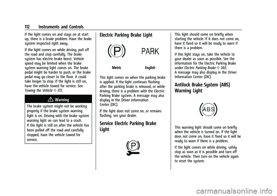 CHEVROLET TAHOE 2022 Owners Manual Chevrolet Tahoe/Suburban Owner Manual (GMNA-Localizing-U.S./Canada/
Mexico-13690484) - 2021 - crc - 8/17/20
112 Instruments and Controls
If the light comes on and stays on at start
up, there is a brak CHEVROLET TAHOE 2022 Owners Manual Chevrolet Tahoe/Suburban Owner Manual (GMNA-Localizing-U.S./Canada/
Mexico-13690484) - 2021 - crc - 8/17/20
112 Instruments and Controls
If the light comes on and stays on at start
up, there is a brak