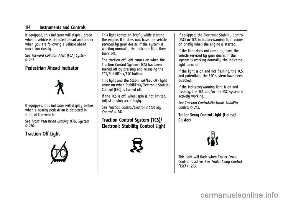 CHEVROLET TAHOE 2022 Owners Manual Chevrolet Tahoe/Suburban Owner Manual (GMNA-Localizing-U.S./Canada/
Mexico-13690484) - 2021 - crc - 8/17/20
114 Instruments and Controls
If equipped, this indicator will display green
when a vehicle i CHEVROLET TAHOE 2022 Owners Manual Chevrolet Tahoe/Suburban Owner Manual (GMNA-Localizing-U.S./Canada/
Mexico-13690484) - 2021 - crc - 8/17/20
114 Instruments and Controls
If equipped, this indicator will display green
when a vehicle i