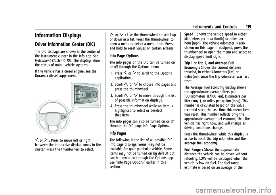 CHEVROLET TAHOE 2022 Owners Manual Chevrolet Tahoe/Suburban Owner Manual (GMNA-Localizing-U.S./Canada/
Mexico-13690484) - 2021 - crc - 8/17/20
Instruments and Controls 119
Information Displays
Driver Information Center (DIC)
The DIC di CHEVROLET TAHOE 2022 Owners Manual Chevrolet Tahoe/Suburban Owner Manual (GMNA-Localizing-U.S./Canada/
Mexico-13690484) - 2021 - crc - 8/17/20
Instruments and Controls 119
Information Displays
Driver Information Center (DIC)
The DIC di