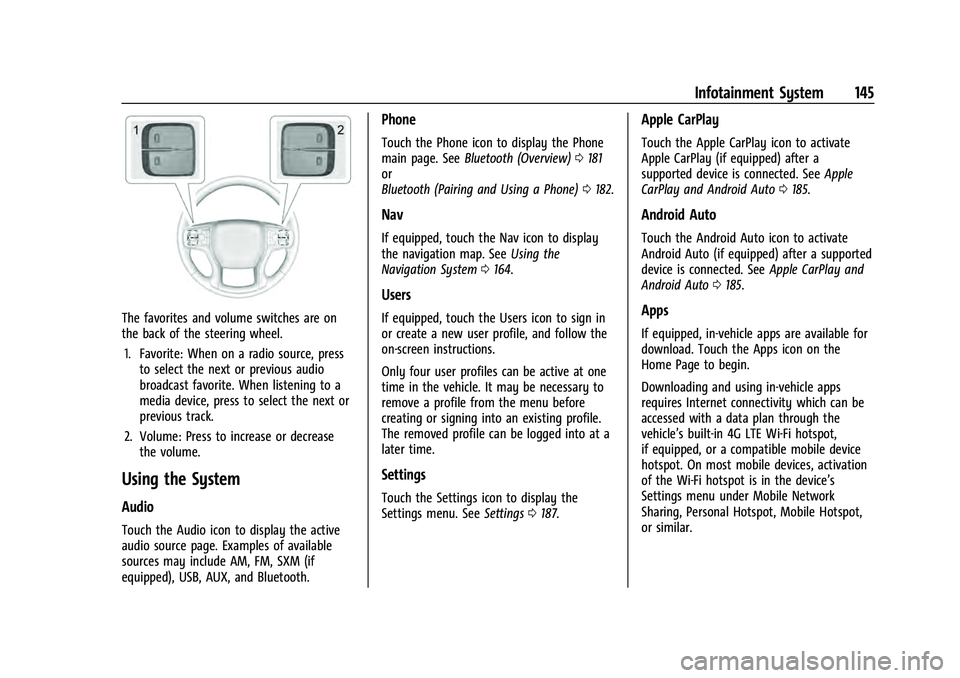 CHEVROLET TAHOE 2022  Owners Manual Chevrolet Tahoe/Suburban Owner Manual (GMNA-Localizing-U.S./Canada/
Mexico-13690484) - 2021 - crc - 8/17/20
Infotainment System 145
The favorites and volume switches are on
the back of the steering wh