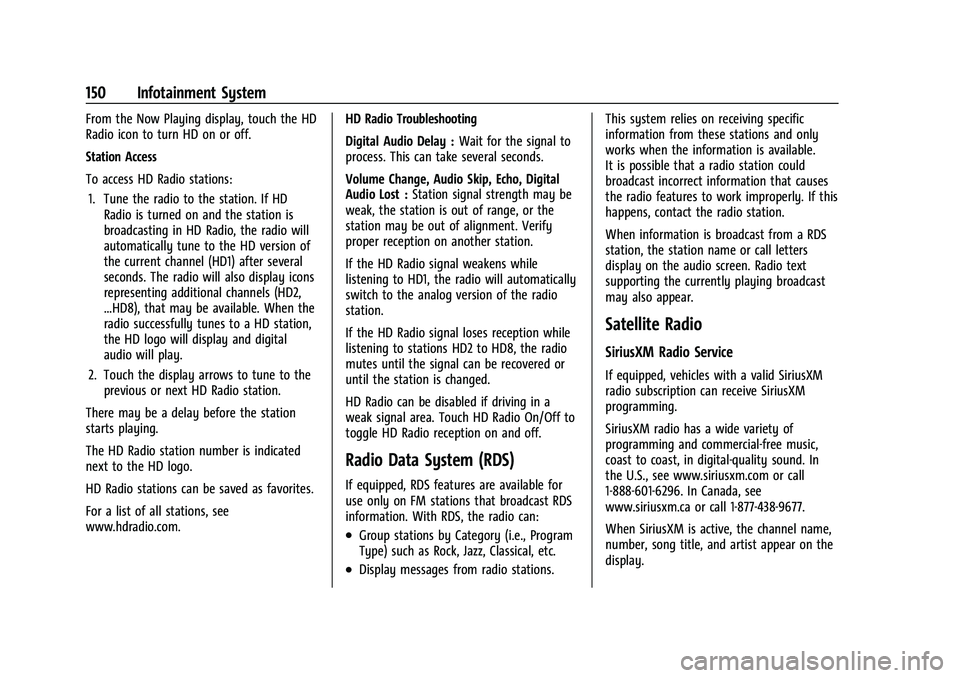 CHEVROLET TAHOE 2022 Owners Manual Chevrolet Tahoe/Suburban Owner Manual (GMNA-Localizing-U.S./Canada/
Mexico-13690484) - 2021 - crc - 8/17/20
150 Infotainment System
From the Now Playing display, touch the HD
Radio icon to turn HD on CHEVROLET TAHOE 2022 Owners Manual Chevrolet Tahoe/Suburban Owner Manual (GMNA-Localizing-U.S./Canada/
Mexico-13690484) - 2021 - crc - 8/17/20
150 Infotainment System
From the Now Playing display, touch the HD
Radio icon to turn HD on