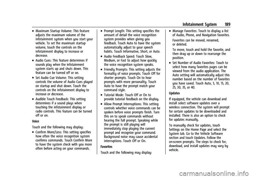 CHEVROLET TAHOE 2022 Owners Manual Chevrolet Tahoe/Suburban Owner Manual (GMNA-Localizing-U.S./Canada/
Mexico-13690484) - 2021 - crc - 8/17/20
Infotainment System 189
.Maximum Startup Volume: This feature
adjusts the maximum volume of CHEVROLET TAHOE 2022 Owners Manual Chevrolet Tahoe/Suburban Owner Manual (GMNA-Localizing-U.S./Canada/
Mexico-13690484) - 2021 - crc - 8/17/20
Infotainment System 189
.Maximum Startup Volume: This feature
adjusts the maximum volume of