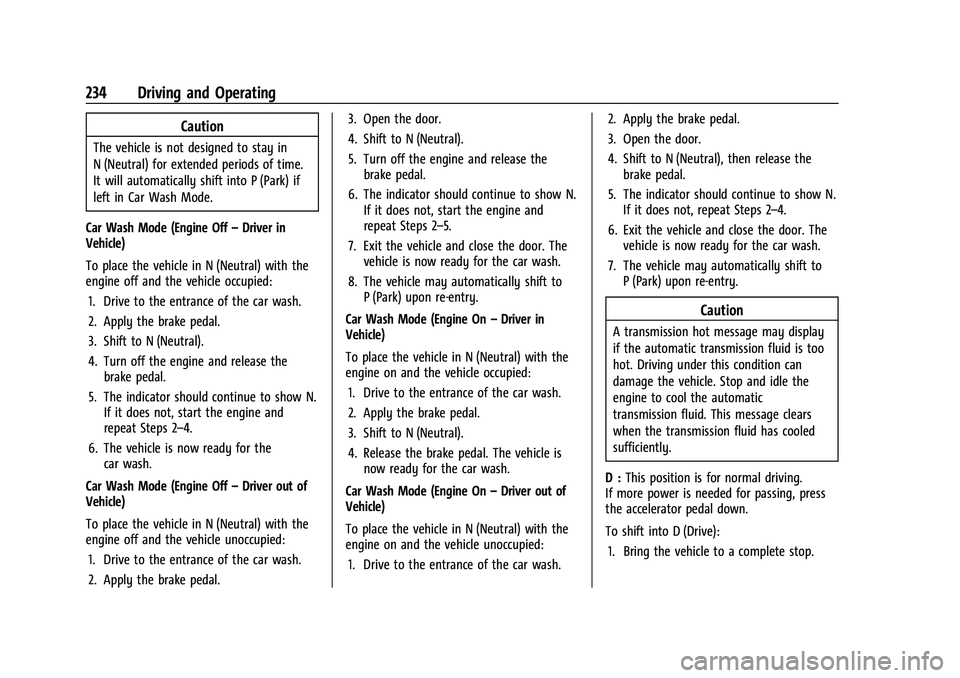 CHEVROLET TAHOE 2022 Owners Manual Chevrolet Tahoe/Suburban Owner Manual (GMNA-Localizing-U.S./Canada/
Mexico-13690484) - 2021 - crc - 8/17/20
234 Driving and Operating
Caution
The vehicle is not designed to stay in
N (Neutral) for ext CHEVROLET TAHOE 2022 Owners Manual Chevrolet Tahoe/Suburban Owner Manual (GMNA-Localizing-U.S./Canada/
Mexico-13690484) - 2021 - crc - 8/17/20
234 Driving and Operating
Caution
The vehicle is not designed to stay in
N (Neutral) for ext