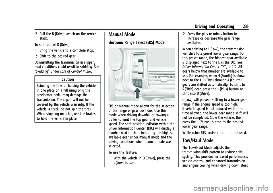 CHEVROLET TAHOE 2022 Owners Manual Chevrolet Tahoe/Suburban Owner Manual (GMNA-Localizing-U.S./Canada/
Mexico-13690484) - 2021 - crc - 8/17/20
Driving and Operating 235
2. Pull the D (Drive) switch on the centerstack.
To shift out of D CHEVROLET TAHOE 2022 Owners Manual Chevrolet Tahoe/Suburban Owner Manual (GMNA-Localizing-U.S./Canada/
Mexico-13690484) - 2021 - crc - 8/17/20
Driving and Operating 235
2. Pull the D (Drive) switch on the centerstack.
To shift out of D