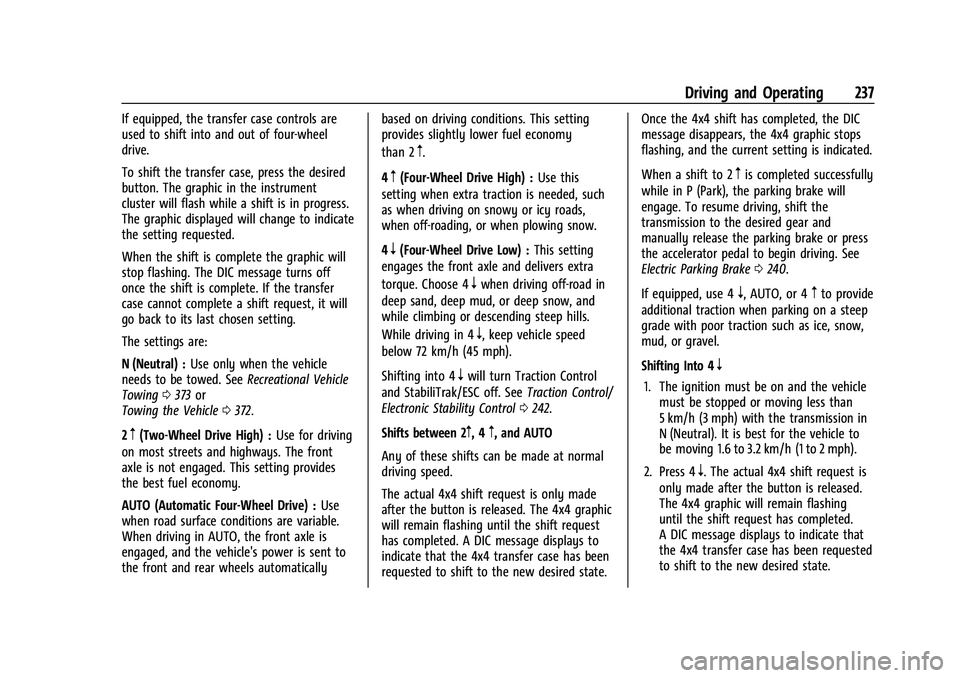 CHEVROLET TAHOE 2022 Owners Manual Chevrolet Tahoe/Suburban Owner Manual (GMNA-Localizing-U.S./Canada/
Mexico-13690484) - 2021 - crc - 8/17/20
Driving and Operating 237
If equipped, the transfer case controls are
used to shift into and CHEVROLET TAHOE 2022 Owners Manual Chevrolet Tahoe/Suburban Owner Manual (GMNA-Localizing-U.S./Canada/
Mexico-13690484) - 2021 - crc - 8/17/20
Driving and Operating 237
If equipped, the transfer case controls are
used to shift into and