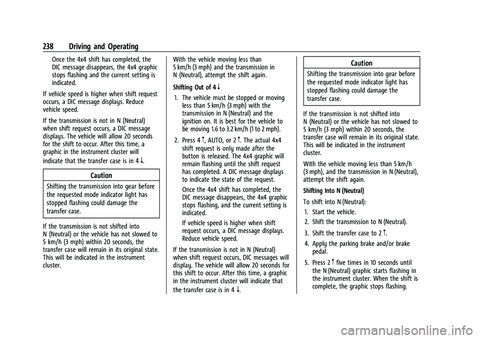 CHEVROLET TAHOE 2022 User Guide Chevrolet Tahoe/Suburban Owner Manual (GMNA-Localizing-U.S./Canada/
Mexico-13690484) - 2021 - crc - 8/17/20
238 Driving and Operating
Once the 4x4 shift has completed, the
DIC message disappears, the CHEVROLET TAHOE 2022 User Guide Chevrolet Tahoe/Suburban Owner Manual (GMNA-Localizing-U.S./Canada/
Mexico-13690484) - 2021 - crc - 8/17/20
238 Driving and Operating
Once the 4x4 shift has completed, the
DIC message disappears, the