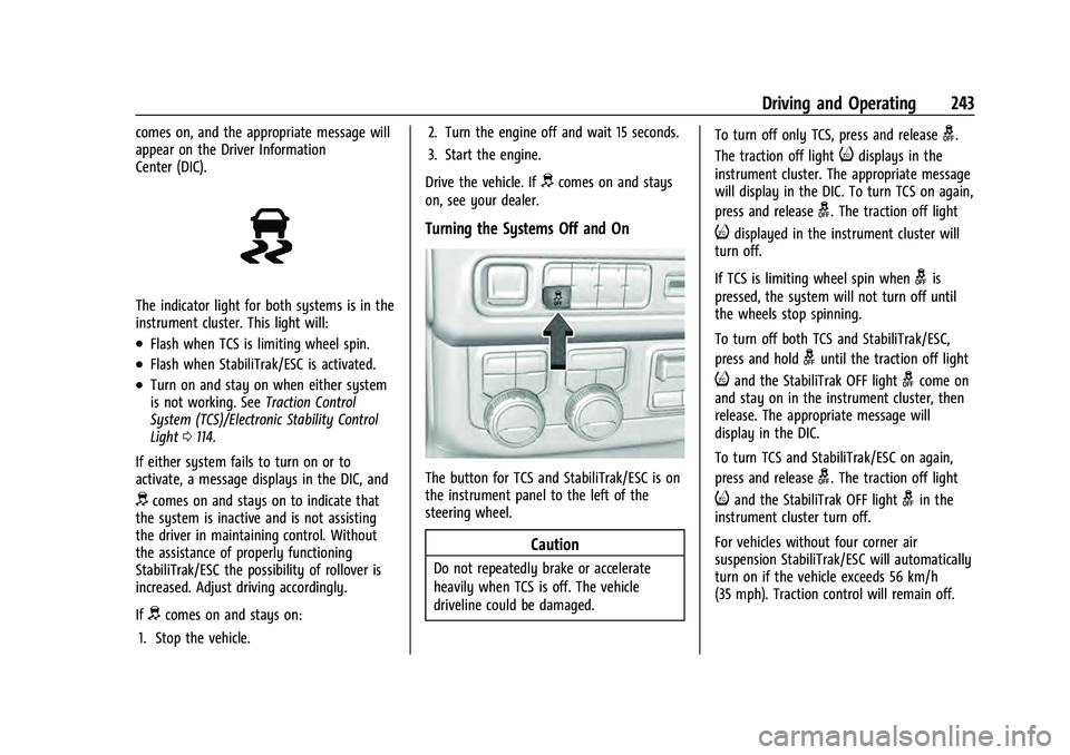 CHEVROLET TAHOE 2022 User Guide Chevrolet Tahoe/Suburban Owner Manual (GMNA-Localizing-U.S./Canada/
Mexico-13690484) - 2021 - crc - 8/17/20
Driving and Operating 243
comes on, and the appropriate message will
appear on the Driver In CHEVROLET TAHOE 2022 User Guide Chevrolet Tahoe/Suburban Owner Manual (GMNA-Localizing-U.S./Canada/
Mexico-13690484) - 2021 - crc - 8/17/20
Driving and Operating 243
comes on, and the appropriate message will
appear on the Driver In