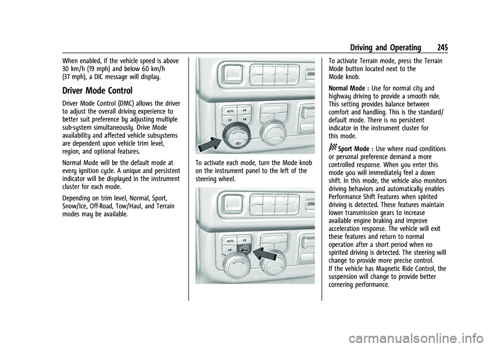 CHEVROLET TAHOE 2022 Owners Manual Chevrolet Tahoe/Suburban Owner Manual (GMNA-Localizing-U.S./Canada/
Mexico-13690484) - 2021 - crc - 8/17/20
Driving and Operating 245
When enabled, if the vehicle speed is above
30 km/h (19 mph) and b CHEVROLET TAHOE 2022 Owners Manual Chevrolet Tahoe/Suburban Owner Manual (GMNA-Localizing-U.S./Canada/
Mexico-13690484) - 2021 - crc - 8/17/20
Driving and Operating 245
When enabled, if the vehicle speed is above
30 km/h (19 mph) and b