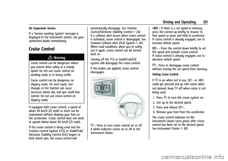 CHEVROLET TAHOE 2022 User Guide Chevrolet Tahoe/Suburban Owner Manual (GMNA-Localizing-U.S./Canada/
Mexico-13690484) - 2021 - crc - 8/17/20
Driving and Operating 251
Air Suspension Service
If a‘Service Leveling System’ message i CHEVROLET TAHOE 2022 User Guide Chevrolet Tahoe/Suburban Owner Manual (GMNA-Localizing-U.S./Canada/
Mexico-13690484) - 2021 - crc - 8/17/20
Driving and Operating 251
Air Suspension Service
If a‘Service Leveling System’ message i