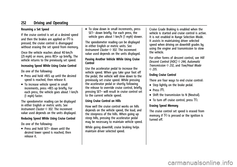 CHEVROLET TAHOE 2022 Owners Manual Chevrolet Tahoe/Suburban Owner Manual (GMNA-Localizing-U.S./Canada/
Mexico-13690484) - 2021 - crc - 8/17/20
252 Driving and Operating
Resuming a Set Speed
If the cruise control is set at a desired spe CHEVROLET TAHOE 2022 Owners Manual Chevrolet Tahoe/Suburban Owner Manual (GMNA-Localizing-U.S./Canada/
Mexico-13690484) - 2021 - crc - 8/17/20
252 Driving and Operating
Resuming a Set Speed
If the cruise control is set at a desired spe