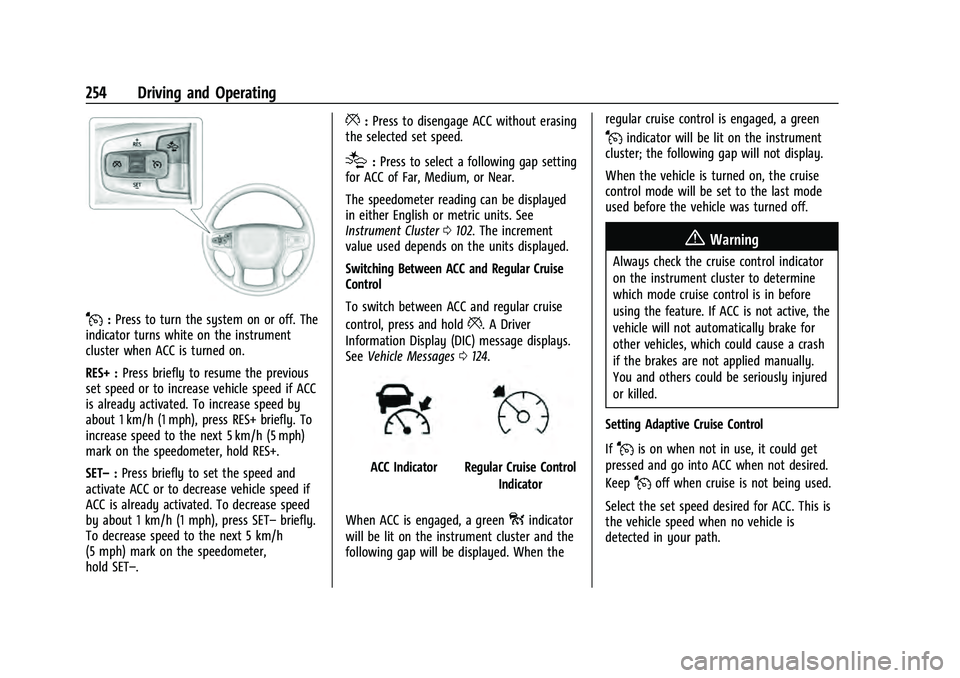CHEVROLET TAHOE 2022 Owners Manual Chevrolet Tahoe/Suburban Owner Manual (GMNA-Localizing-U.S./Canada/
Mexico-13690484) - 2021 - crc - 8/17/20
254 Driving and Operating
J:Press to turn the system on or off. The
indicator turns white on CHEVROLET TAHOE 2022 Owners Manual Chevrolet Tahoe/Suburban Owner Manual (GMNA-Localizing-U.S./Canada/
Mexico-13690484) - 2021 - crc - 8/17/20
254 Driving and Operating
J:Press to turn the system on or off. The
indicator turns white on