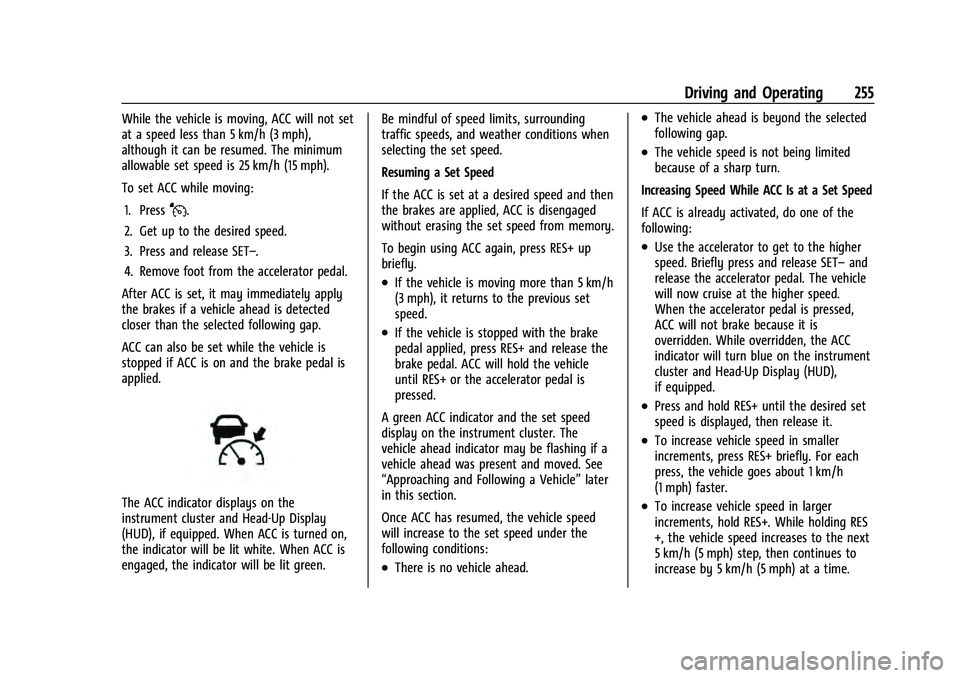 CHEVROLET TAHOE 2022 Owners Manual Chevrolet Tahoe/Suburban Owner Manual (GMNA-Localizing-U.S./Canada/
Mexico-13690484) - 2021 - crc - 8/17/20
Driving and Operating 255
While the vehicle is moving, ACC will not set
at a speed less than CHEVROLET TAHOE 2022 Owners Manual Chevrolet Tahoe/Suburban Owner Manual (GMNA-Localizing-U.S./Canada/
Mexico-13690484) - 2021 - crc - 8/17/20
Driving and Operating 255
While the vehicle is moving, ACC will not set
at a speed less than