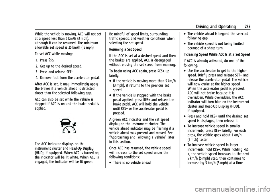 CHEVROLET TAHOE 2022  Owners Manual Chevrolet Tahoe/Suburban Owner Manual (GMNA-Localizing-U.S./Canada/
Mexico-13690484) - 2021 - crc - 8/17/20
Driving and Operating 255
While the vehicle is moving, ACC will not set
at a speed less than