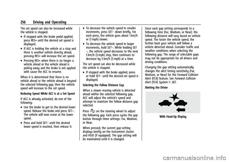 CHEVROLET TAHOE 2022 Owners Manual Chevrolet Tahoe/Suburban Owner Manual (GMNA-Localizing-U.S./Canada/
Mexico-13690484) - 2021 - crc - 8/17/20
256 Driving and Operating
The set speed can also be increased while
the vehicle is stopped.
CHEVROLET TAHOE 2022 Owners Manual Chevrolet Tahoe/Suburban Owner Manual (GMNA-Localizing-U.S./Canada/
Mexico-13690484) - 2021 - crc - 8/17/20
256 Driving and Operating
The set speed can also be increased while
the vehicle is stopped.