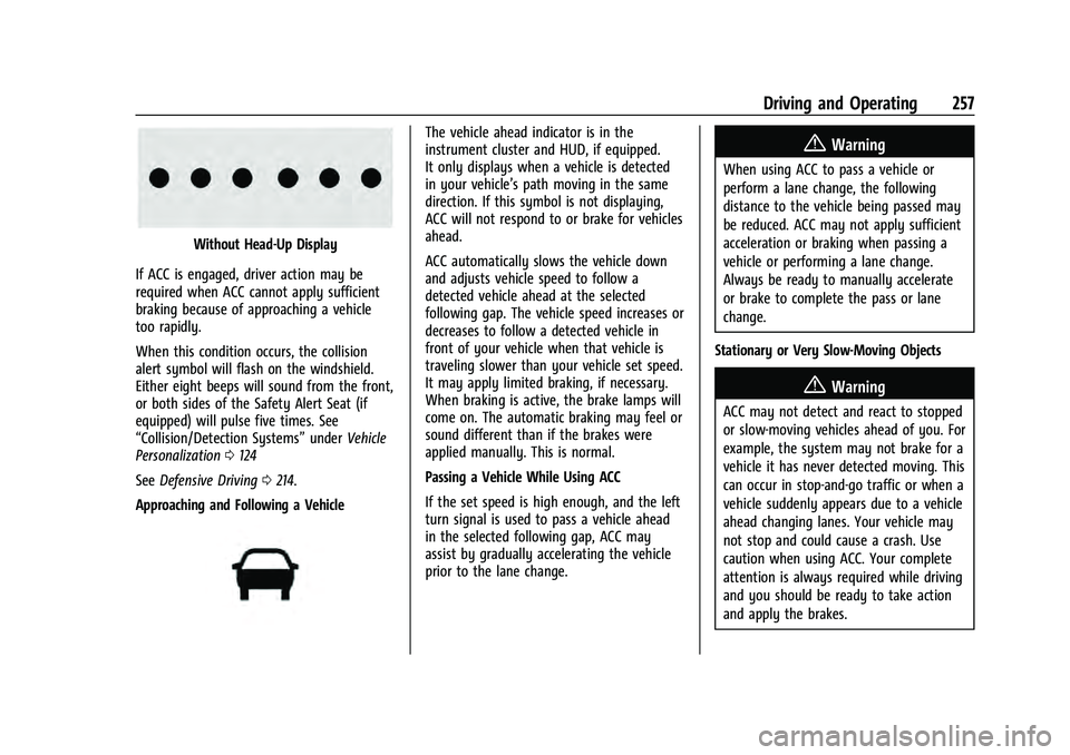 CHEVROLET TAHOE 2022  Owners Manual Chevrolet Tahoe/Suburban Owner Manual (GMNA-Localizing-U.S./Canada/
Mexico-13690484) - 2021 - crc - 8/17/20
Driving and Operating 257
Without Head-Up Display
If ACC is engaged, driver action may be
re
