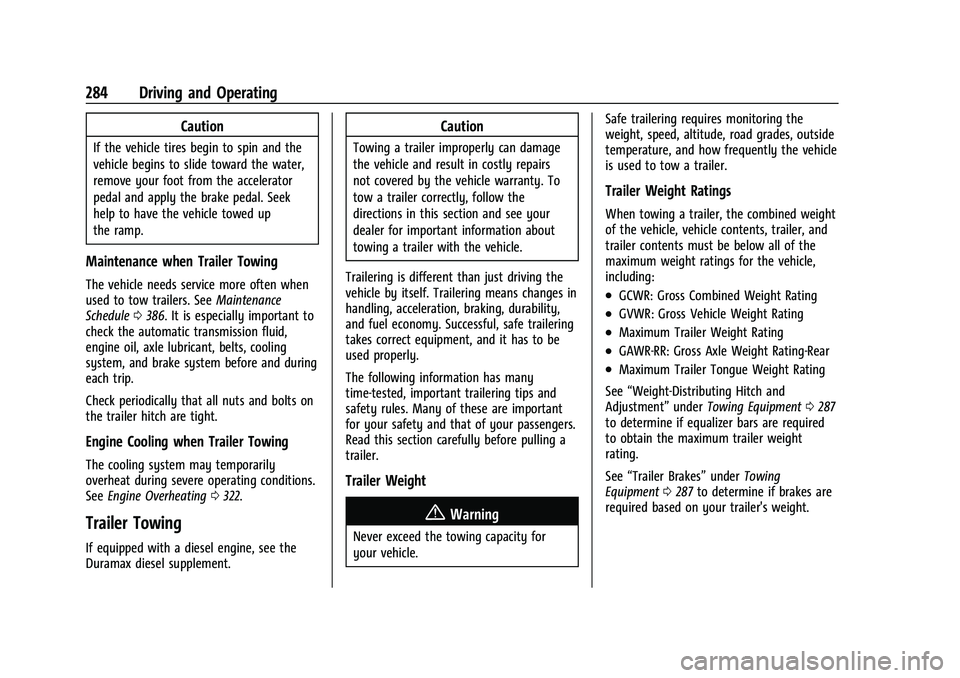 CHEVROLET TAHOE 2022 Owners Manual Chevrolet Tahoe/Suburban Owner Manual (GMNA-Localizing-U.S./Canada/
Mexico-13690484) - 2021 - crc - 8/17/20
284 Driving and Operating
Caution
If the vehicle tires begin to spin and the
vehicle begins CHEVROLET TAHOE 2022 Owners Manual Chevrolet Tahoe/Suburban Owner Manual (GMNA-Localizing-U.S./Canada/
Mexico-13690484) - 2021 - crc - 8/17/20
284 Driving and Operating
Caution
If the vehicle tires begin to spin and the
vehicle begins
