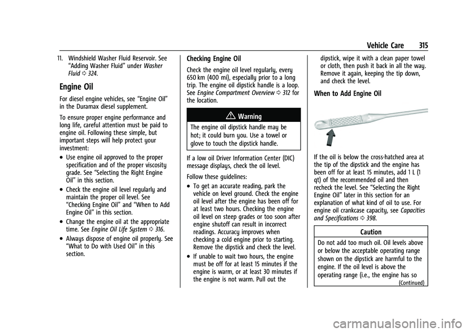 CHEVROLET TAHOE 2022 User Guide Chevrolet Tahoe/Suburban Owner Manual (GMNA-Localizing-U.S./Canada/
Mexico-13690484) - 2021 - crc - 8/17/20
Vehicle Care 315
11. Windshield Washer Fluid Reservoir. See“Adding Washer Fluid” underWa
