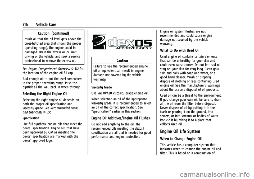 CHEVROLET TAHOE 2022 Owners Manual Chevrolet Tahoe/Suburban Owner Manual (GMNA-Localizing-U.S./Canada/
Mexico-13690484) - 2021 - crc - 8/17/20
316 Vehicle Care
Caution (Continued)
much oil that the oil level gets above the
cross-hatche CHEVROLET TAHOE 2022 Owners Manual Chevrolet Tahoe/Suburban Owner Manual (GMNA-Localizing-U.S./Canada/
Mexico-13690484) - 2021 - crc - 8/17/20
316 Vehicle Care
Caution (Continued)
much oil that the oil level gets above the
cross-hatche