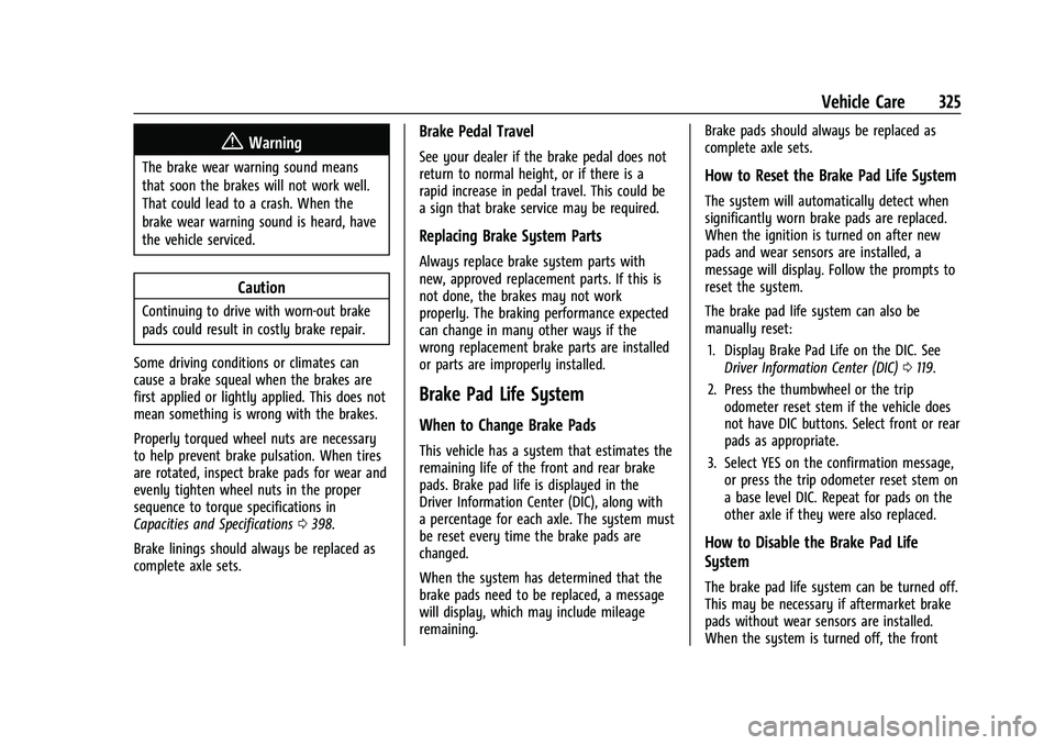 CHEVROLET TAHOE 2022 Owners Manual Chevrolet Tahoe/Suburban Owner Manual (GMNA-Localizing-U.S./Canada/
Mexico-13690484) - 2021 - crc - 8/17/20
Vehicle Care 325
{Warning
The brake wear warning sound means
that soon the brakes will not w CHEVROLET TAHOE 2022 Owners Manual Chevrolet Tahoe/Suburban Owner Manual (GMNA-Localizing-U.S./Canada/
Mexico-13690484) - 2021 - crc - 8/17/20
Vehicle Care 325
{Warning
The brake wear warning sound means
that soon the brakes will not w