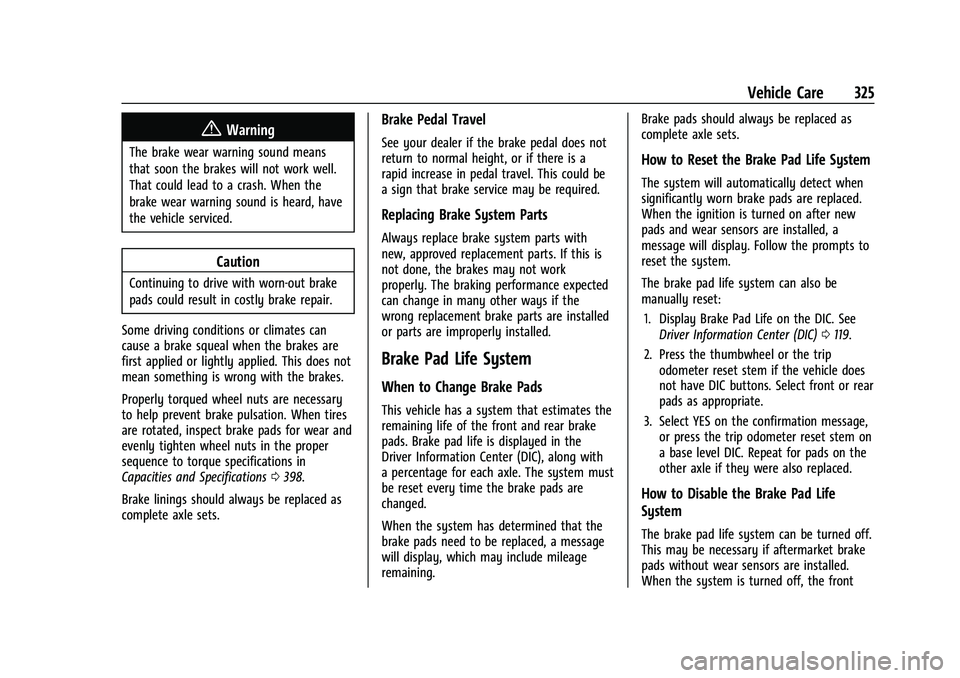 CHEVROLET TAHOE 2022  Owners Manual Chevrolet Tahoe/Suburban Owner Manual (GMNA-Localizing-U.S./Canada/
Mexico-13690484) - 2021 - crc - 8/17/20
Vehicle Care 325
{Warning
The brake wear warning sound means
that soon the brakes will not w