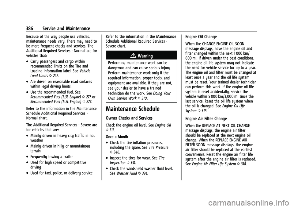 CHEVROLET TAHOE 2022 Owners Manual Chevrolet Tahoe/Suburban Owner Manual (GMNA-Localizing-U.S./Canada/
Mexico-13690484) - 2021 - crc - 8/17/20
386 Service and Maintenance
Because of the way people use vehicles,
maintenance needs vary. CHEVROLET TAHOE 2022 Owners Manual Chevrolet Tahoe/Suburban Owner Manual (GMNA-Localizing-U.S./Canada/
Mexico-13690484) - 2021 - crc - 8/17/20
386 Service and Maintenance
Because of the way people use vehicles,
maintenance needs vary.