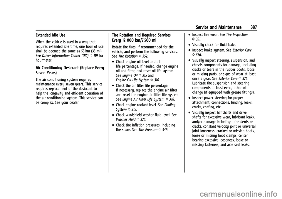 CHEVROLET TAHOE 2022 Owners Manual Chevrolet Tahoe/Suburban Owner Manual (GMNA-Localizing-U.S./Canada/
Mexico-13690484) - 2021 - crc - 8/17/20
Service and Maintenance 387
Extended Idle Use
When the vehicle is used in a way that
require CHEVROLET TAHOE 2022 Owners Manual Chevrolet Tahoe/Suburban Owner Manual (GMNA-Localizing-U.S./Canada/
Mexico-13690484) - 2021 - crc - 8/17/20
Service and Maintenance 387
Extended Idle Use
When the vehicle is used in a way that
require