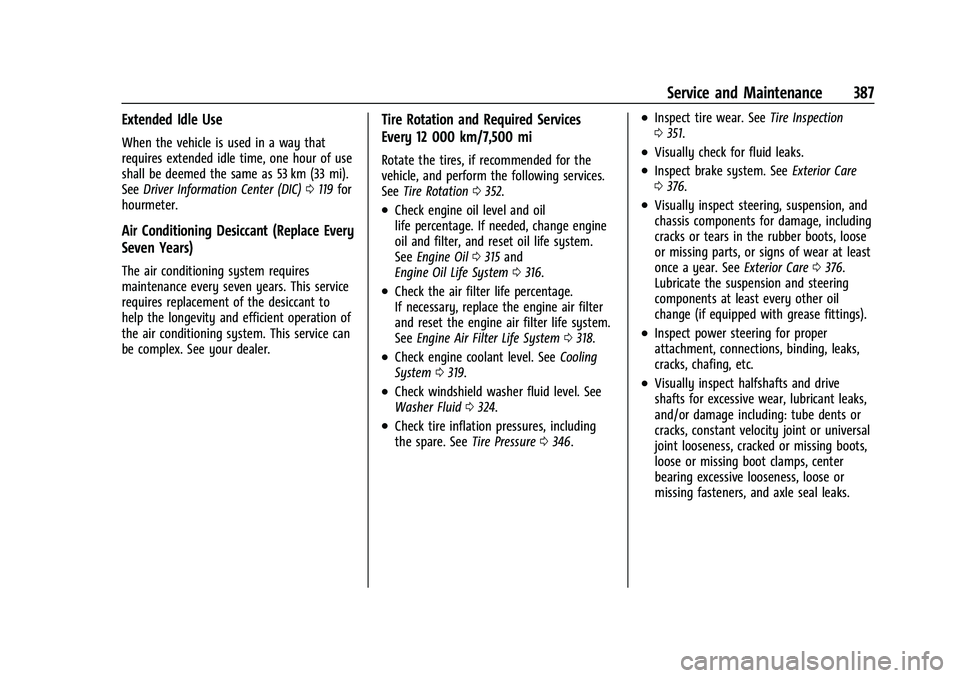 CHEVROLET TAHOE 2022 User Guide Chevrolet Tahoe/Suburban Owner Manual (GMNA-Localizing-U.S./Canada/
Mexico-13690484) - 2021 - crc - 8/17/20
Service and Maintenance 387
Extended Idle Use
When the vehicle is used in a way that
require