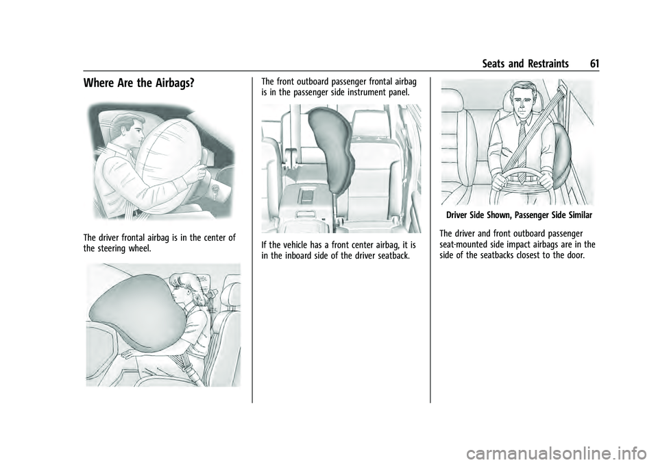 CHEVROLET TAHOE 2022 Owners Manual Chevrolet Tahoe/Suburban Owner Manual (GMNA-Localizing-U.S./Canada/
Mexico-13690484) - 2021 - crc - 8/17/20
Seats and Restraints 61
Where Are the Airbags?
The driver frontal airbag is in the center of CHEVROLET TAHOE 2022 Owners Manual Chevrolet Tahoe/Suburban Owner Manual (GMNA-Localizing-U.S./Canada/
Mexico-13690484) - 2021 - crc - 8/17/20
Seats and Restraints 61
Where Are the Airbags?
The driver frontal airbag is in the center of