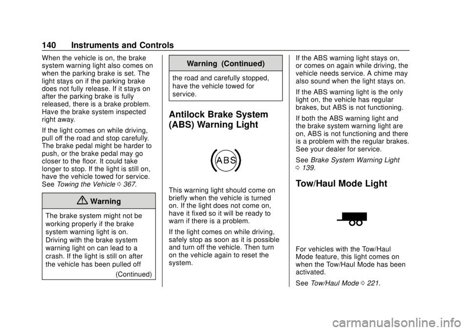 CHEVROLET TAHOE 2020 Owners Manual Chevrolet Tahoe/Suburban Owner Manual (GMNA-Localizing-U.S./Canada/
Mexico-13566622) - 2020 - CRC - 4/15/19
140 Instruments and Controls
When the vehicle is on, the brake
system warning light also com CHEVROLET TAHOE 2020 Owners Manual Chevrolet Tahoe/Suburban Owner Manual (GMNA-Localizing-U.S./Canada/
Mexico-13566622) - 2020 - CRC - 4/15/19
140 Instruments and Controls
When the vehicle is on, the brake
system warning light also com