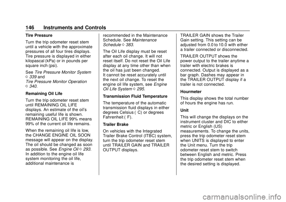 CHEVROLET TAHOE 2020 Owners Manual Chevrolet Tahoe/Suburban Owner Manual (GMNA-Localizing-U.S./Canada/
Mexico-13566622) - 2020 - CRC - 4/15/19
146 Instruments and Controls
Tire Pressure
Turn the trip odometer reset stem
until a vehicle CHEVROLET TAHOE 2020 Owners Manual Chevrolet Tahoe/Suburban Owner Manual (GMNA-Localizing-U.S./Canada/
Mexico-13566622) - 2020 - CRC - 4/15/19
146 Instruments and Controls
Tire Pressure
Turn the trip odometer reset stem
until a vehicle