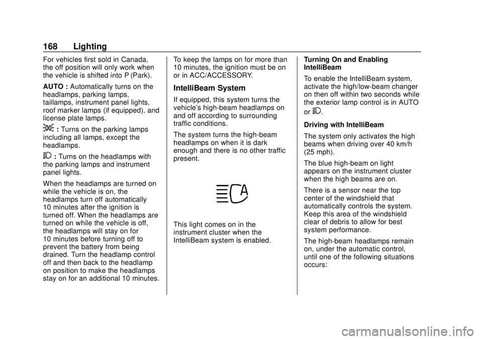 CHEVROLET TAHOE 2020 Owners Manual Chevrolet Tahoe/Suburban Owner Manual (GMNA-Localizing-U.S./Canada/
Mexico-13566622) - 2020 - CRC - 4/15/19
168 Lighting
For vehicles first sold in Canada,
the off position will only work when
the veh CHEVROLET TAHOE 2020 Owners Manual Chevrolet Tahoe/Suburban Owner Manual (GMNA-Localizing-U.S./Canada/
Mexico-13566622) - 2020 - CRC - 4/15/19
168 Lighting
For vehicles first sold in Canada,
the off position will only work when
the veh