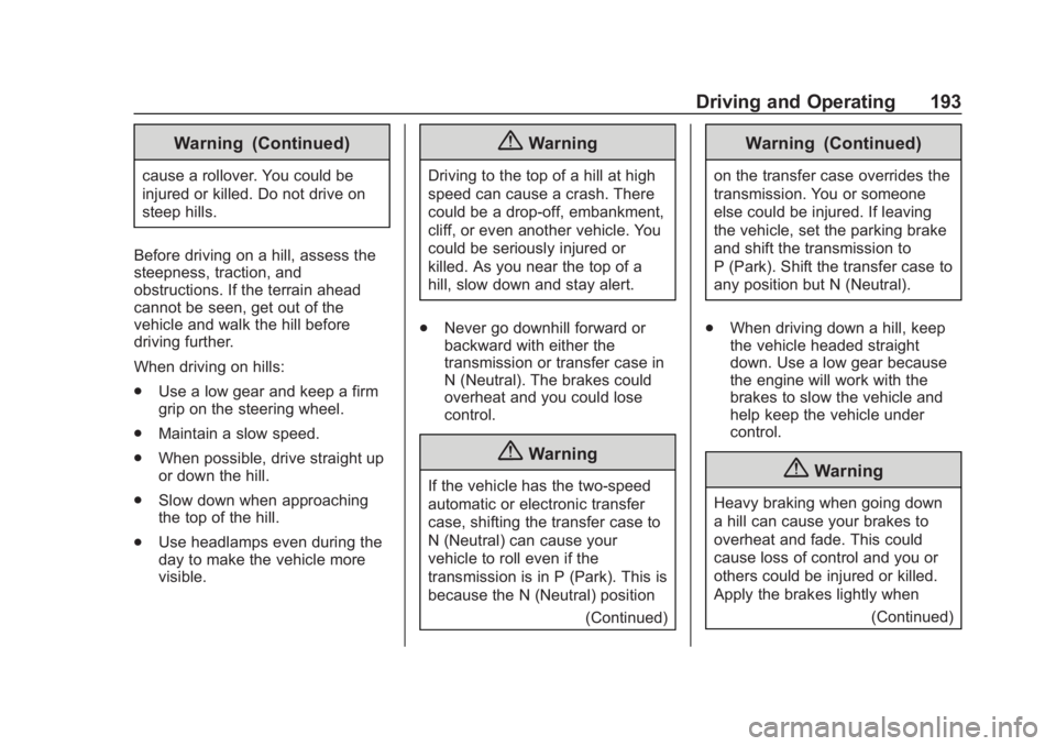CHEVROLET TAHOE 2020 Owners Manual Chevrolet Tahoe/Suburban Owner Manual (GMNA-Localizing-U.S./Canada/
Mexico-13566622) - 2020 - CRC - 4/24/19
Driving and Operating 193
Warning (Continued)
cause a rollover. You could be
injured or kill CHEVROLET TAHOE 2020 Owners Manual Chevrolet Tahoe/Suburban Owner Manual (GMNA-Localizing-U.S./Canada/
Mexico-13566622) - 2020 - CRC - 4/24/19
Driving and Operating 193
Warning (Continued)
cause a rollover. You could be
injured or kill