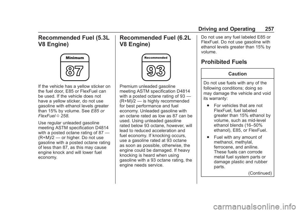 CHEVROLET TAHOE 2020 Owners Manual Chevrolet Tahoe/Suburban Owner Manual (GMNA-Localizing-U.S./Canada/
Mexico-13566622) - 2020 - CRC - 4/24/19
Driving and Operating 257
Recommended Fuel (5.3L
V8 Engine)
If the vehicle has a yellow stic CHEVROLET TAHOE 2020 Owners Manual Chevrolet Tahoe/Suburban Owner Manual (GMNA-Localizing-U.S./Canada/
Mexico-13566622) - 2020 - CRC - 4/24/19
Driving and Operating 257
Recommended Fuel (5.3L
V8 Engine)
If the vehicle has a yellow stic