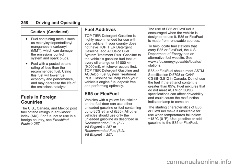 CHEVROLET TAHOE 2020 Owners Manual Chevrolet Tahoe/Suburban Owner Manual (GMNA-Localizing-U.S./Canada/
Mexico-13566622) - 2020 - CRC - 4/24/19
258 Driving and Operating
Caution (Continued)
.Fuel containing metals such
as methylcyclopen CHEVROLET TAHOE 2020 Owners Manual Chevrolet Tahoe/Suburban Owner Manual (GMNA-Localizing-U.S./Canada/
Mexico-13566622) - 2020 - CRC - 4/24/19
258 Driving and Operating
Caution (Continued)
.Fuel containing metals such
as methylcyclopen