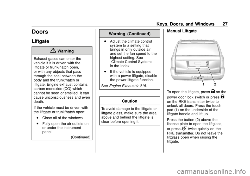 CHEVROLET TAHOE 2020 Owners Manual Chevrolet Tahoe/Suburban Owner Manual (GMNA-Localizing-U.S./Canada/
Mexico-13566622) - 2020 - CRC - 4/15/19
Keys, Doors, and Windows 27
Doors
Liftgate
{Warning
Exhaust gases can enter the
vehicle if i CHEVROLET TAHOE 2020 Owners Manual Chevrolet Tahoe/Suburban Owner Manual (GMNA-Localizing-U.S./Canada/
Mexico-13566622) - 2020 - CRC - 4/15/19
Keys, Doors, and Windows 27
Doors
Liftgate
{Warning
Exhaust gases can enter the
vehicle if i