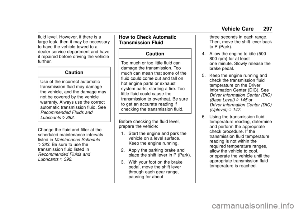 CHEVROLET TAHOE 2020  Owners Manual Chevrolet Tahoe/Suburban Owner Manual (GMNA-Localizing-U.S./Canada/
Mexico-13566622) - 2020 - CRC - 4/15/19
Vehicle Care 297
fluid level. However, if there is a
large leak, then it may be necessary
to