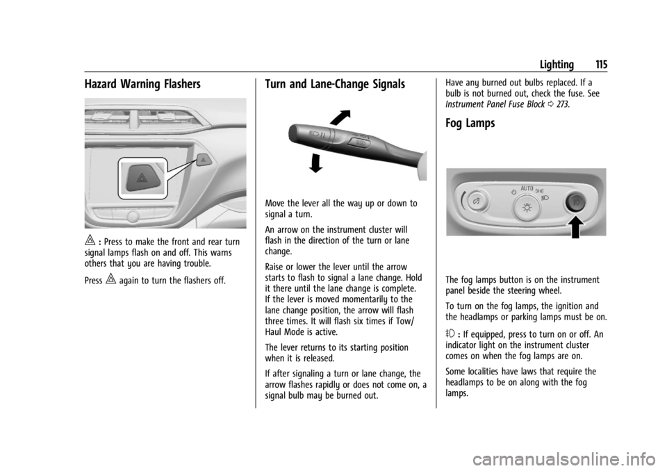 CHEVROLET TRAILBLAZER 2023 Owners Manual Chevrolet Trailblazer Owner Manual (GMNA-Localizing-U.S./Canada-
16263960) - 2023 - CRC - 2/23/22
Lighting 115
Hazard Warning Flashers
|:Press to make the front and rear turn
signal lamps flash on and CHEVROLET TRAILBLAZER 2023 Owners Manual Chevrolet Trailblazer Owner Manual (GMNA-Localizing-U.S./Canada-
16263960) - 2023 - CRC - 2/23/22
Lighting 115
Hazard Warning Flashers
|:Press to make the front and rear turn
signal lamps flash on and