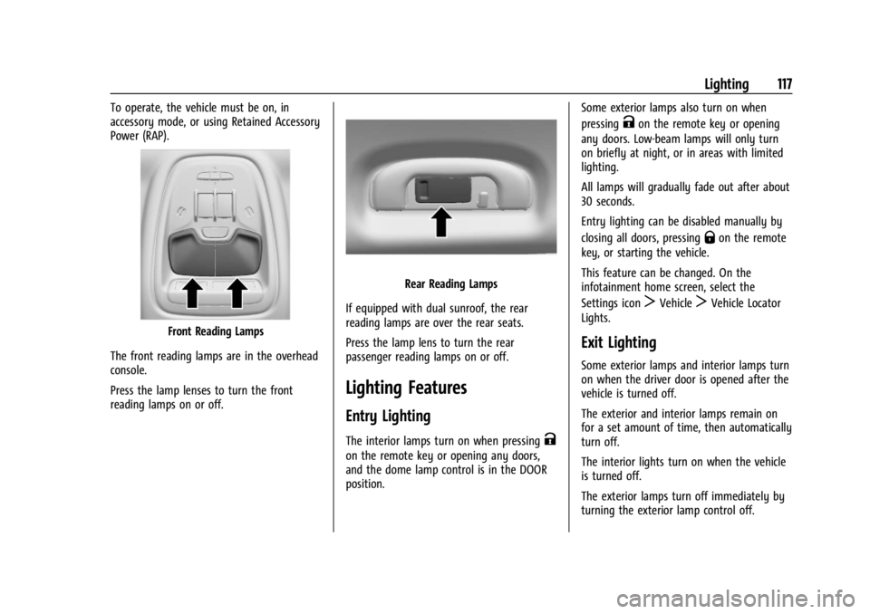 CHEVROLET TRAILBLAZER 2023 Owners Manual Chevrolet Trailblazer Owner Manual (GMNA-Localizing-U.S./Canada-
16263960) - 2023 - CRC - 2/23/22
Lighting 117
To operate, the vehicle must be on, in
accessory mode, or using Retained Accessory
Power CHEVROLET TRAILBLAZER 2023 Owners Manual Chevrolet Trailblazer Owner Manual (GMNA-Localizing-U.S./Canada-
16263960) - 2023 - CRC - 2/23/22
Lighting 117
To operate, the vehicle must be on, in
accessory mode, or using Retained Accessory
Power