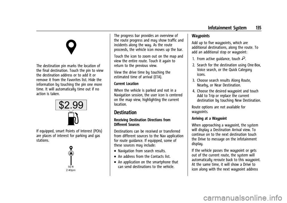 CHEVROLET TRAILBLAZER 2023  Owners Manual Chevrolet Trailblazer Owner Manual (GMNA-Localizing-U.S./Canada-
16263960) - 2023 - CRC - 2/23/22
Infotainment System 135
The destination pin marks the location of
the final destination. Touch the pin