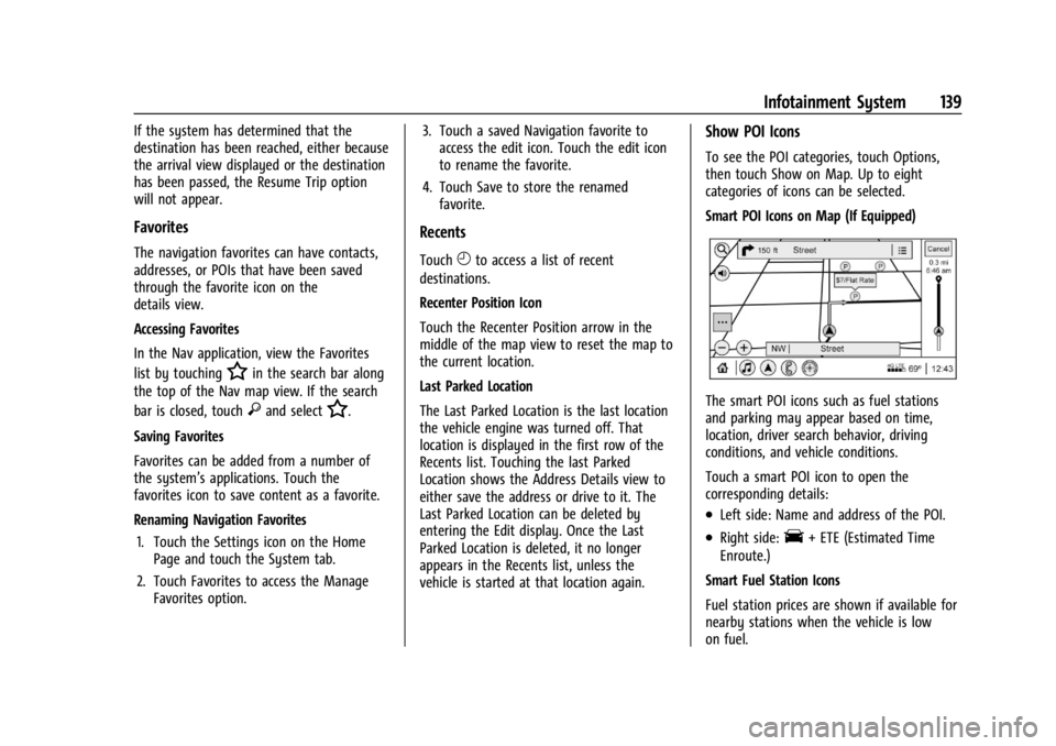 CHEVROLET TRAILBLAZER 2023  Owners Manual Chevrolet Trailblazer Owner Manual (GMNA-Localizing-U.S./Canada-
16263960) - 2023 - CRC - 2/23/22
Infotainment System 139
If the system has determined that the
destination has been reached, either bec