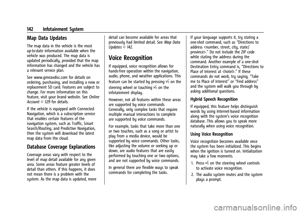 CHEVROLET TRAILBLAZER 2023  Owners Manual Chevrolet Trailblazer Owner Manual (GMNA-Localizing-U.S./Canada-
16263960) - 2023 - CRC - 2/23/22
142 Infotainment System
Map Data Updates
The map data in the vehicle is the most
up-to-date informatio
