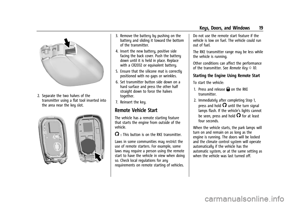 CHEVROLET TRAILBLAZER 2023 User Guide Chevrolet Trailblazer Owner Manual (GMNA-Localizing-U.S./Canada-
16263960) - 2023 - CRC - 2/23/22
Keys, Doors, and Windows 19
2. Separate the two halves of thetransmitter using a flat tool inserted in CHEVROLET TRAILBLAZER 2023 User Guide Chevrolet Trailblazer Owner Manual (GMNA-Localizing-U.S./Canada-
16263960) - 2023 - CRC - 2/23/22
Keys, Doors, and Windows 19
2. Separate the two halves of thetransmitter using a flat tool inserted in