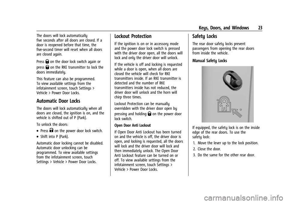 CHEVROLET TRAILBLAZER 2023 Owners Manual Chevrolet Trailblazer Owner Manual (GMNA-Localizing-U.S./Canada-
16263960) - 2023 - CRC - 2/23/22
Keys, Doors, and Windows 23
The doors will lock automatically
five seconds after all doors are closed. CHEVROLET TRAILBLAZER 2023 Owners Manual Chevrolet Trailblazer Owner Manual (GMNA-Localizing-U.S./Canada-
16263960) - 2023 - CRC - 2/23/22
Keys, Doors, and Windows 23
The doors will lock automatically
five seconds after all doors are closed.