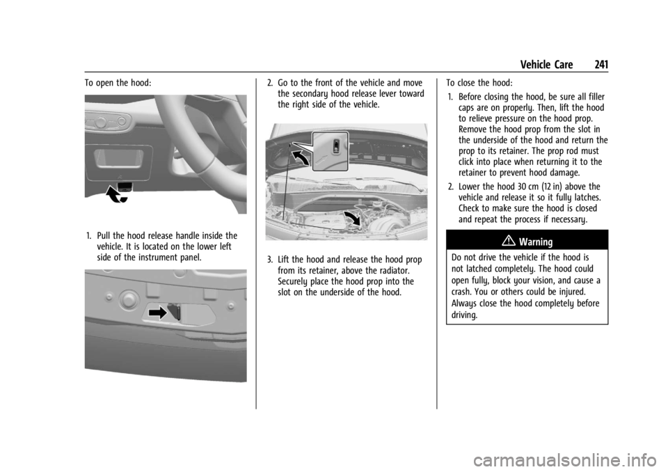 CHEVROLET TRAILBLAZER 2023  Owners Manual Chevrolet Trailblazer Owner Manual (GMNA-Localizing-U.S./Canada-
16263960) - 2023 - CRC - 2/23/22
Vehicle Care 241
To open the hood:
1. Pull the hood release handle inside thevehicle. It is located on