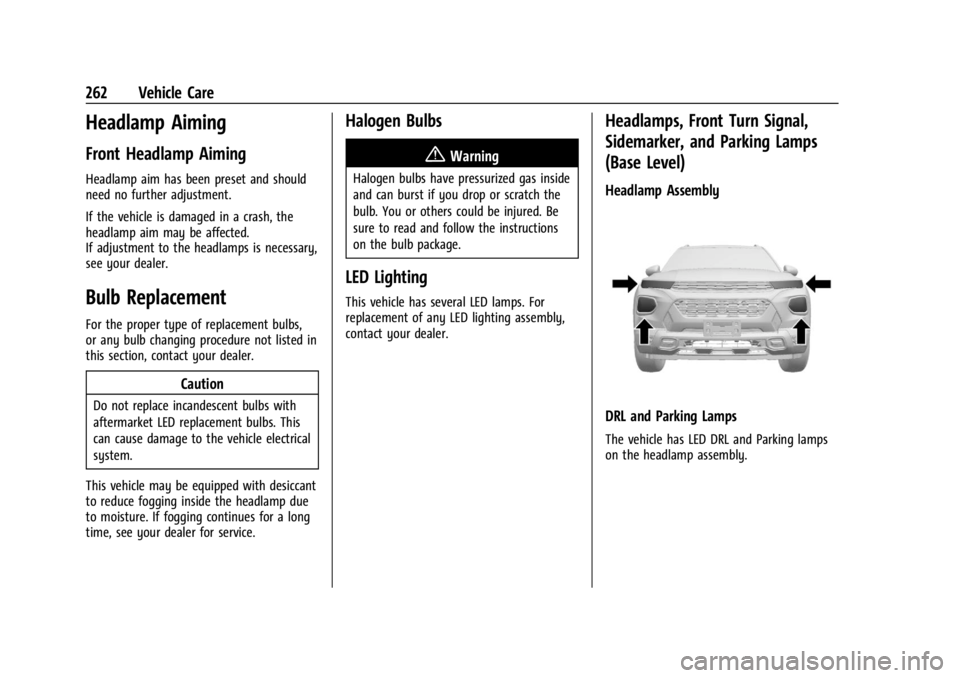 CHEVROLET TRAILBLAZER 2023 Owners Manual Chevrolet Trailblazer Owner Manual (GMNA-Localizing-U.S./Canada-
16263960) - 2023 - CRC - 2/23/22
262 Vehicle Care
Headlamp Aiming
Front Headlamp Aiming
Headlamp aim has been preset and should
need no CHEVROLET TRAILBLAZER 2023 Owners Manual Chevrolet Trailblazer Owner Manual (GMNA-Localizing-U.S./Canada-
16263960) - 2023 - CRC - 2/23/22
262 Vehicle Care
Headlamp Aiming
Front Headlamp Aiming
Headlamp aim has been preset and should
need no