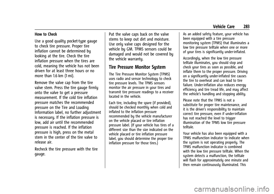 CHEVROLET TRAILBLAZER 2023 Owners Manual Chevrolet Trailblazer Owner Manual (GMNA-Localizing-U.S./Canada-
16263960) - 2023 - CRC - 2/23/22
Vehicle Care 283
How to Check
Use a good quality pocket-type gauge
to check tire pressure. Proper tire CHEVROLET TRAILBLAZER 2023 Owners Manual Chevrolet Trailblazer Owner Manual (GMNA-Localizing-U.S./Canada-
16263960) - 2023 - CRC - 2/23/22
Vehicle Care 283
How to Check
Use a good quality pocket-type gauge
to check tire pressure. Proper tire