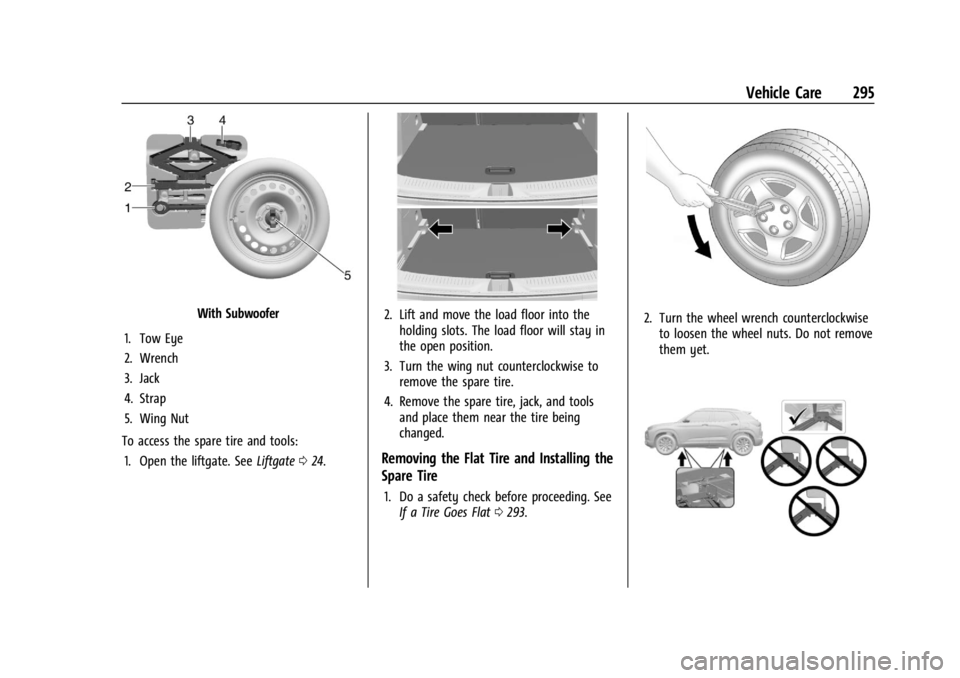 CHEVROLET TRAILBLAZER 2023 Owners Manual Chevrolet Trailblazer Owner Manual (GMNA-Localizing-U.S./Canada-
16263960) - 2023 - CRC - 2/23/22
Vehicle Care 295
With Subwoofer
1. Tow Eye
2. Wrench
3. Jack
4. Strap
5. Wing Nut
To access the spare CHEVROLET TRAILBLAZER 2023 Owners Manual Chevrolet Trailblazer Owner Manual (GMNA-Localizing-U.S./Canada-
16263960) - 2023 - CRC - 2/23/22
Vehicle Care 295
With Subwoofer
1. Tow Eye
2. Wrench
3. Jack
4. Strap
5. Wing Nut
To access the spare