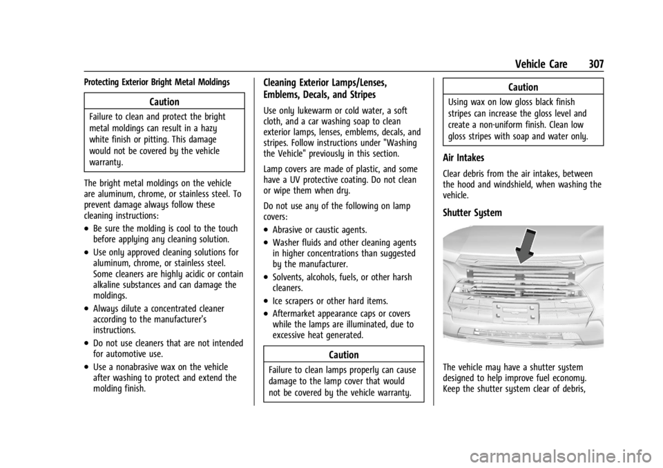 CHEVROLET TRAILBLAZER 2023 Owners Manual Chevrolet Trailblazer Owner Manual (GMNA-Localizing-U.S./Canada-
16263960) - 2023 - CRC - 2/23/22
Vehicle Care 307
Protecting Exterior Bright Metal Moldings
Caution
Failure to clean and protect the br CHEVROLET TRAILBLAZER 2023 Owners Manual Chevrolet Trailblazer Owner Manual (GMNA-Localizing-U.S./Canada-
16263960) - 2023 - CRC - 2/23/22
Vehicle Care 307
Protecting Exterior Bright Metal Moldings
Caution
Failure to clean and protect the br