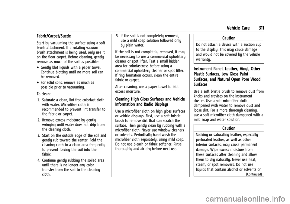 CHEVROLET TRAILBLAZER 2023 Owners Manual Chevrolet Trailblazer Owner Manual (GMNA-Localizing-U.S./Canada-
16263960) - 2023 - CRC - 2/23/22
Vehicle Care 311
Fabric/Carpet/Suede
Start by vacuuming the surface using a soft
brush attachment. If CHEVROLET TRAILBLAZER 2023 Owners Manual Chevrolet Trailblazer Owner Manual (GMNA-Localizing-U.S./Canada-
16263960) - 2023 - CRC - 2/23/22
Vehicle Care 311
Fabric/Carpet/Suede
Start by vacuuming the surface using a soft
brush attachment. If